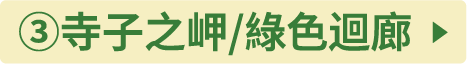 ③寺子ノ岬／緑の回廊
